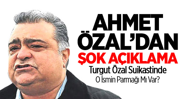 Ahmet Özal’dan Şok İtiraflar!