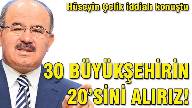 AK Partili Çelik: 30 büyükşehirin 20’sini alırız