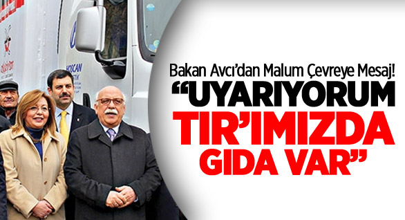 Avcı: Uyarıyorum TIR’ımızda Gıda Var