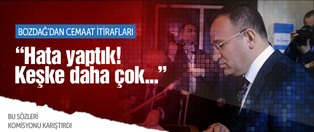 Bozdağ’dan cemaat itirafları: Hata yaptık!