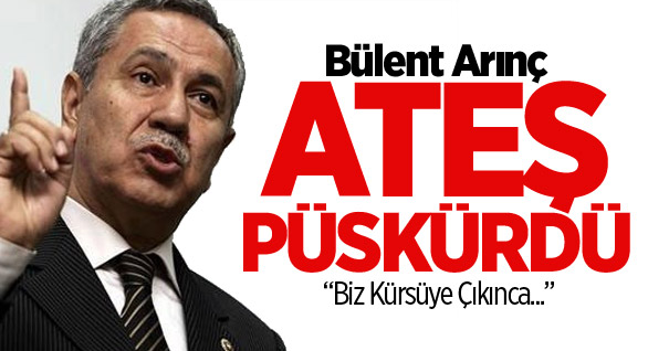 Bülent Arınç Ateş Püskürdü