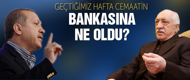 Cemaatin bankasına geçen hafta ne oldu?