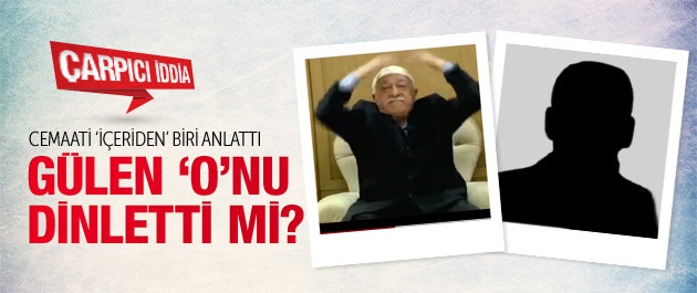 Gülen en yakınındaki ismi dinletti mi?