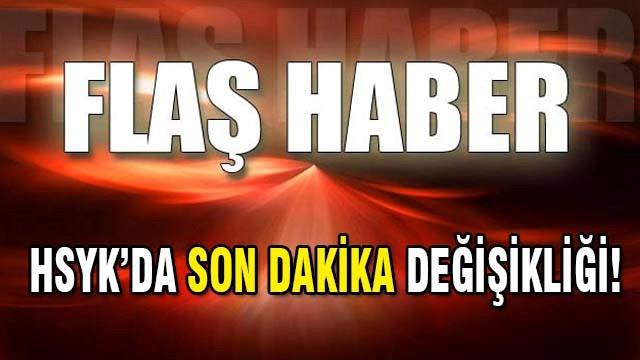 HSYK’da son dakika değişikliği