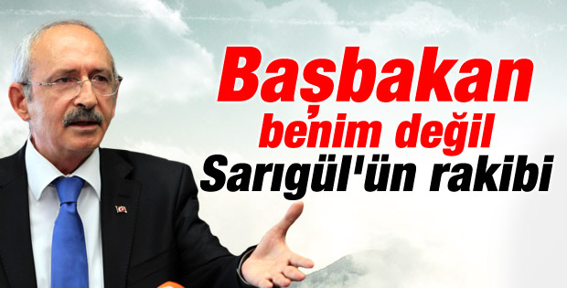 Kılıçdaroğlu; Başbakan rakibim olamaz