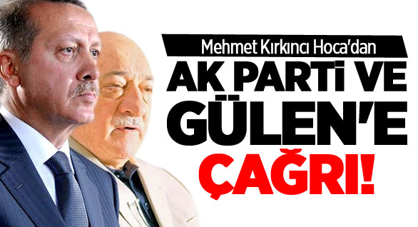 Kırkıncı Hoca’dan AK Parti ve Gülen’e Çağrı