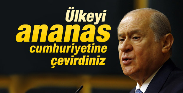 MHP Lideri Bahçeli:Ülkeyi ananas cumhuriyetine çevirdiniz