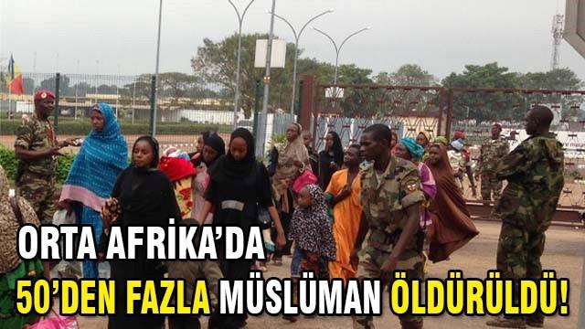 Orta Afrika’da 50′den fazla Müslüman öldürüldü