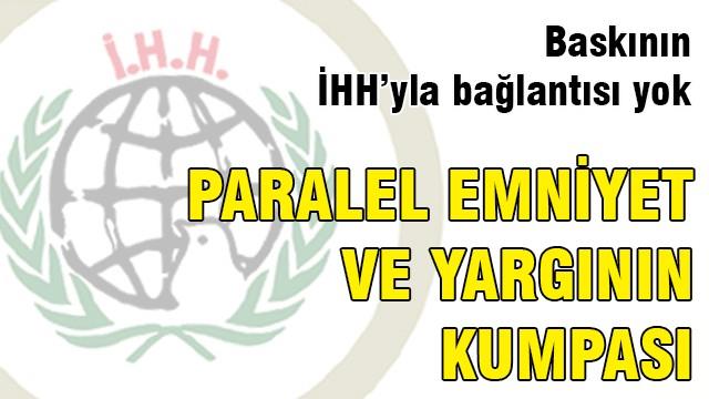 Paralel emniyet ve yargının İHH’ya kumpası