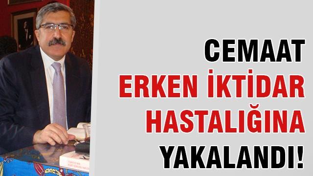 Yayman: Cemaat erken iktidar hastalığına yakalandı!