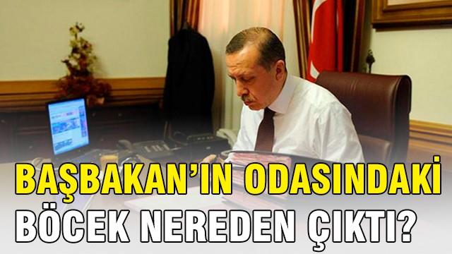 Başbakan’ın odasındaki böcek nereden çıktı?