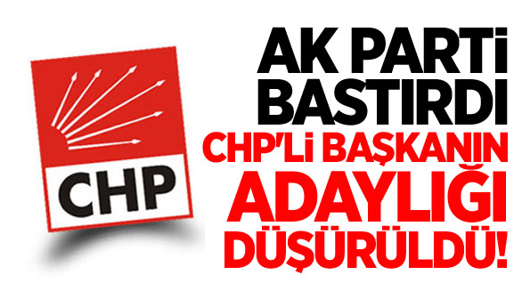 CHP’li Başkanın Adaylığı Düşürüldü