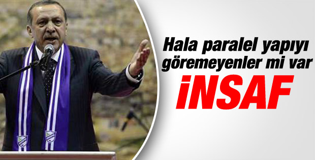 Erdoğan: Paralel yapıya inanmayan varsa insaf