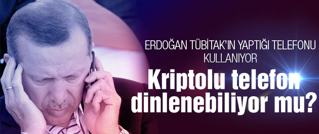 Erdoğan’ın kriptolu telefonu dinlenebilir mi?