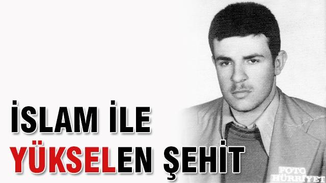 İslam ile ‘Yüksel’en şehit: Metin Yüksel