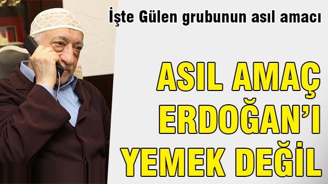 İşte Gülen grubunun asıl hedefi!