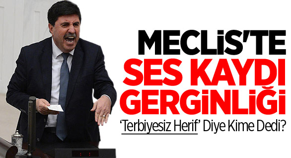 Meclis’te Ses Kaydı Gerginliği