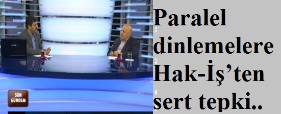 Paralel dinlemelere Hak-İş’ten sert tepki..