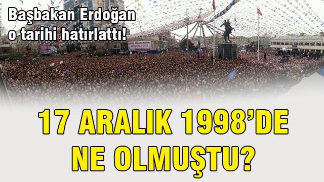 Erdoğan’ın hatırlattığı 17 Aralık 1998′de ne olmuştu?