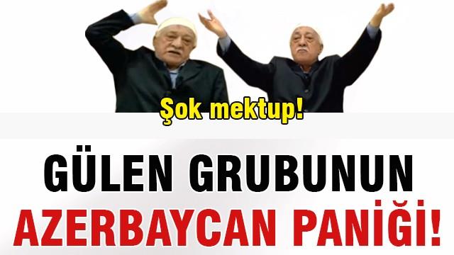 Gülen grubunun Azerbaycan paniği!