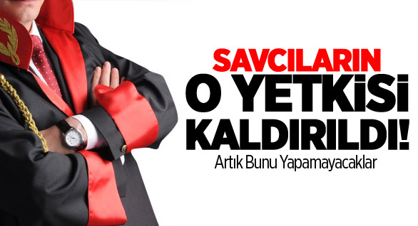 Savcıların O Yetkisi Kaldırıldı